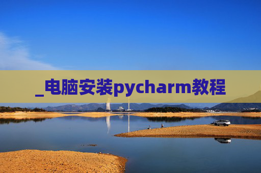 _电脑安装pycharm教程
